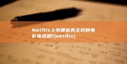 Netflix上有哪些真正好的电影电视剧? (netflix)