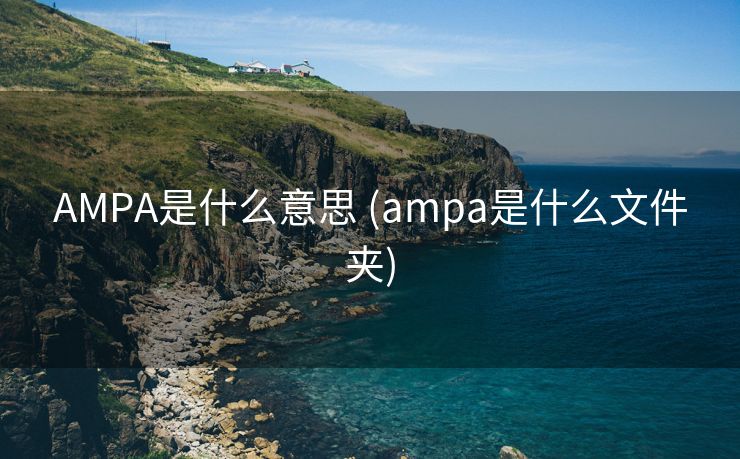 AMPA是什么意思 (ampa是什么文件夹)