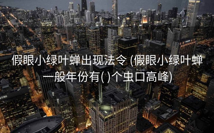 假眼小绿叶蝉出现法令 (假眼小绿叶蝉一般年份有( )个虫口高峰)