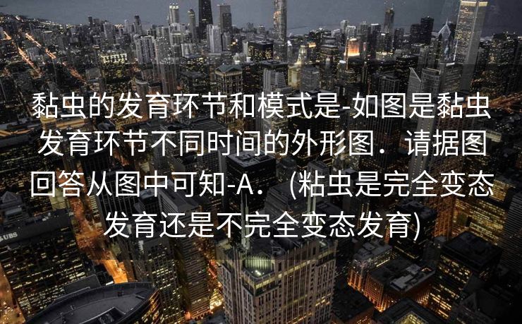 黏虫的发育环节和模式是-如图是黏虫发育环节不同时间的外形图．请据图回答从图中可知-A． (粘虫是完全变态发育还是不完全变态发育)