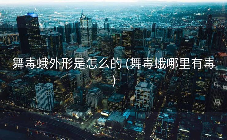 舞毒蛾外形是怎么的 (舞毒蛾哪里有毒)