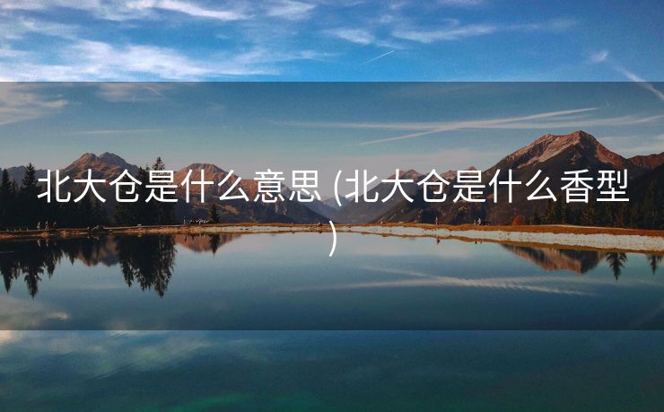 北大仓是什么意思 (北大仓是什么香型)