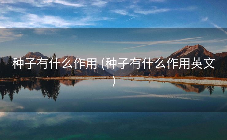 种子有什么作用 (种子有什么作用英文)