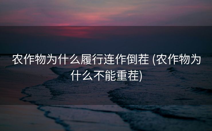 农作物为什么履行连作倒茬 (农作物为什么不能重茬)