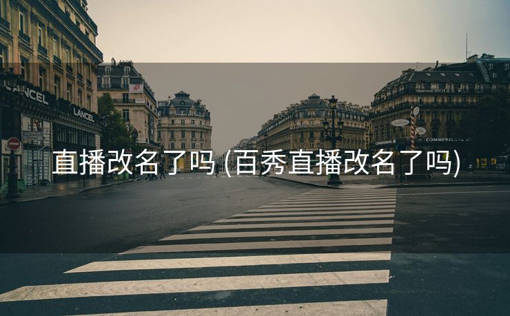 直播改名了吗 (百秀直播改名了吗)