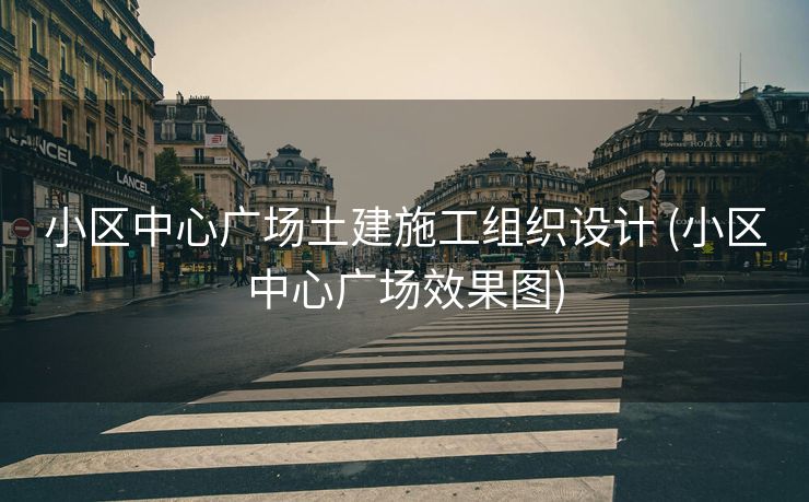 小区中心广场土建施工组织设计 (小区中心广场效果图)