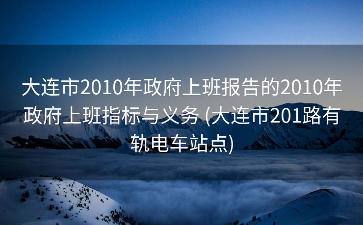 大连市2010年政府上班报告的2010年政府上班指标与义务 (大连市201路有轨电车站点)
