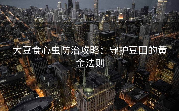 大豆食心虫防治攻略：守护豆田的黄金法则