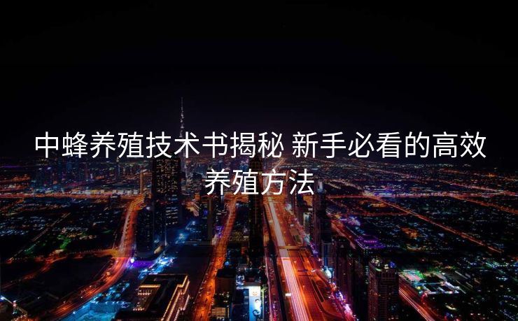 中蜂养殖技术书揭秘 新手必看的高效养殖方法