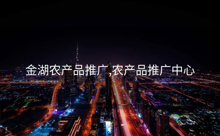 金湖农产品推广,农产品推广中心