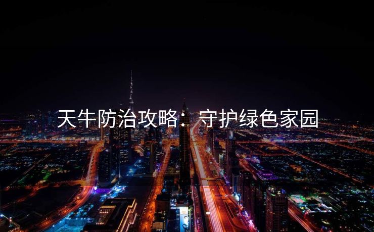 天牛防治攻略：守护绿色家园