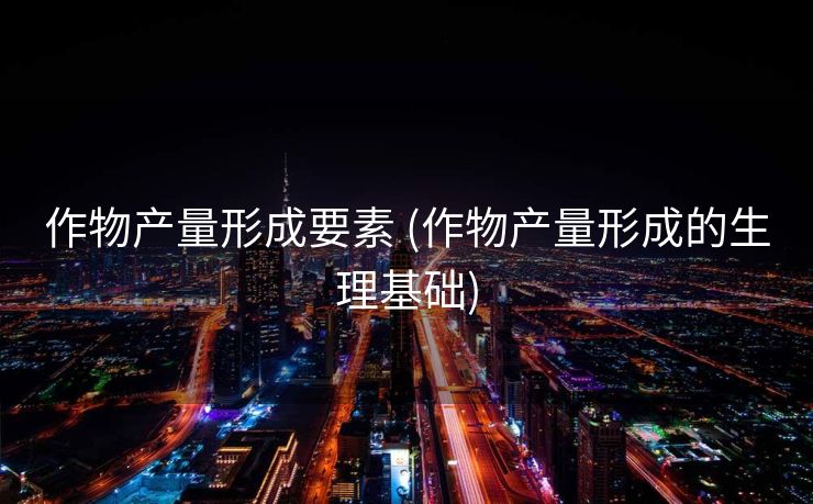 作物产量形成要素 (作物产量形成的生理基础)