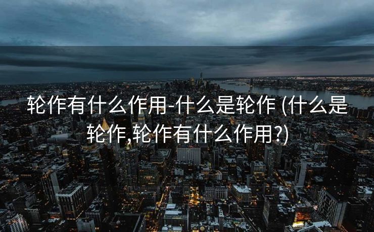 轮作有什么作用-什么是轮作 (什么是轮作,轮作有什么作用?)