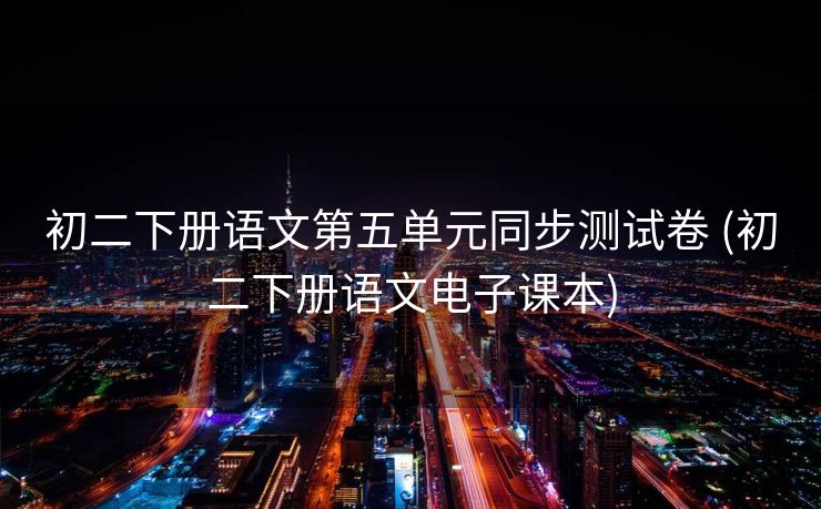 初二下册语文第五单元同步测试卷 (初二下册语文电子课本)