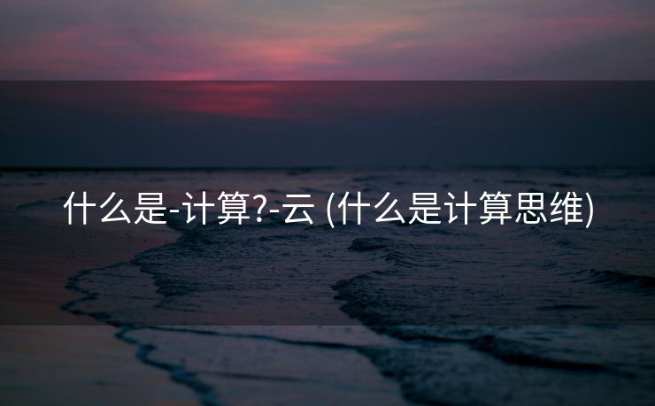 什么是-计算?-云 (什么是计算思维)