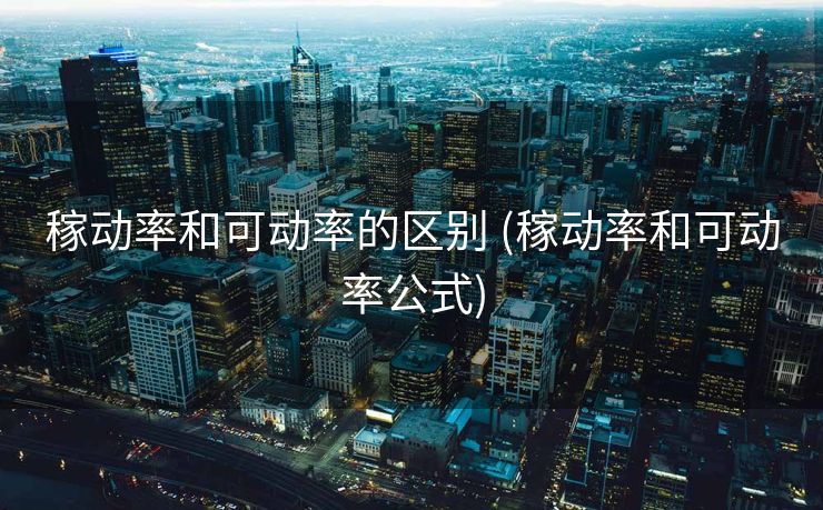 稼动率和可动率的区别 (稼动率和可动率公式)