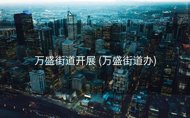 万盛街道开展 (万盛街道办)