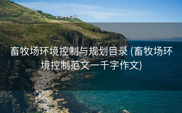 畜牧场环境控制与规划目录 (畜牧场环境控制范文一千字作文)