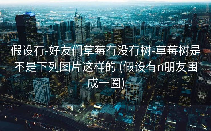 假设有-好友们草莓有没有树-草莓树是不是下列图片这样的 (假设有n朋友围成一圈)