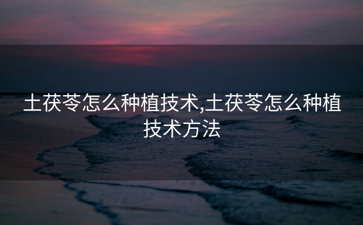 土茯苓怎么种植技术,土茯苓怎么种植技术方法