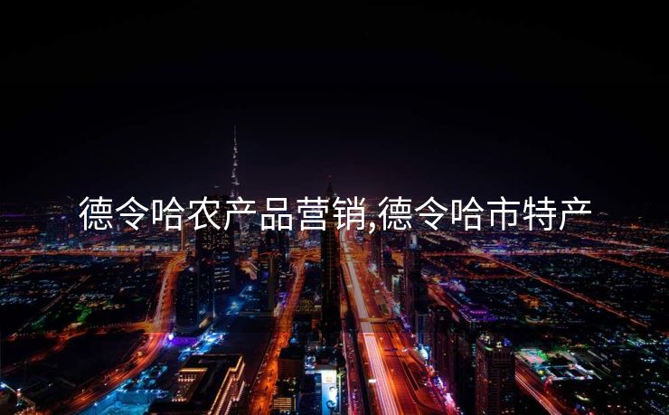 德令哈农产品营销,德令哈市特产 德令哈农产品营销,德令哈市特产