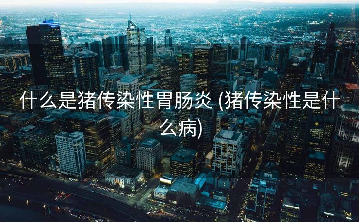 什么是猪传染性胃肠炎 (猪传染性是什么病)