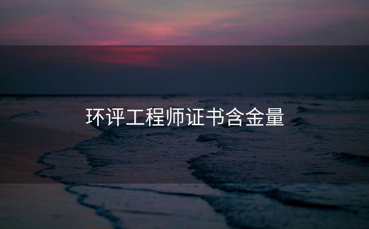 环评工程师证书含金量