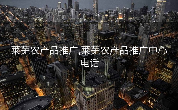 莱芜农产品推广,莱芜农产品推广中心电话