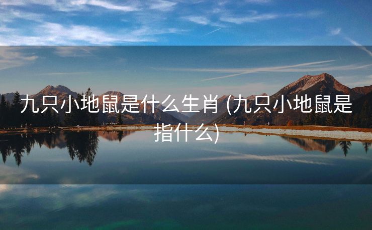 九只小地鼠是什么生肖 (九只小地鼠是指什么)