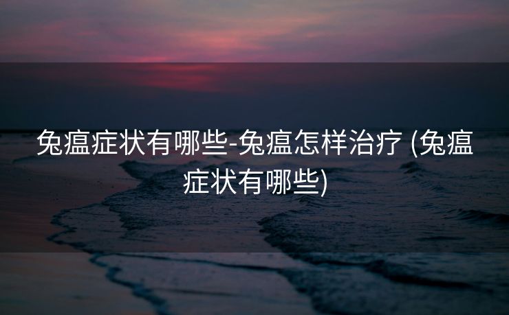 兔瘟症状有哪些-兔瘟怎样治疗 (兔瘟症状有哪些)